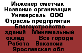 Инженер-сметчик › Название организации ­ Универсаль, ООО › Отрасль предприятия ­ Благоустройство зданий › Минимальный оклад ­ 1 - Все города Работа » Вакансии   . Ярославская обл.,Ярославль г.